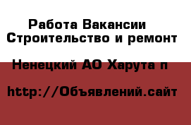 Работа Вакансии - Строительство и ремонт. Ненецкий АО,Харута п.